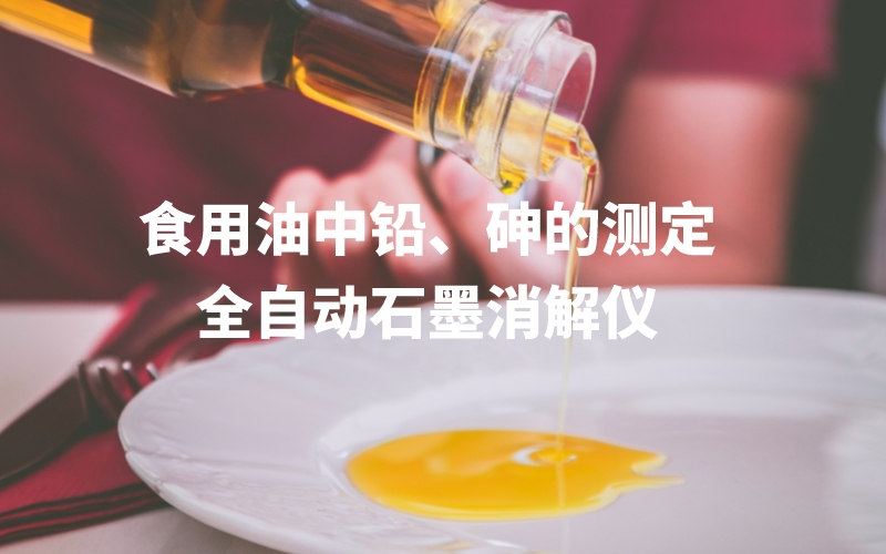 全自動石墨消解儀為食用油中鉛、砷的測定方法提高分析效率 全自動石墨消解儀為食用油中鉛、砷的測定方法提高分析效率